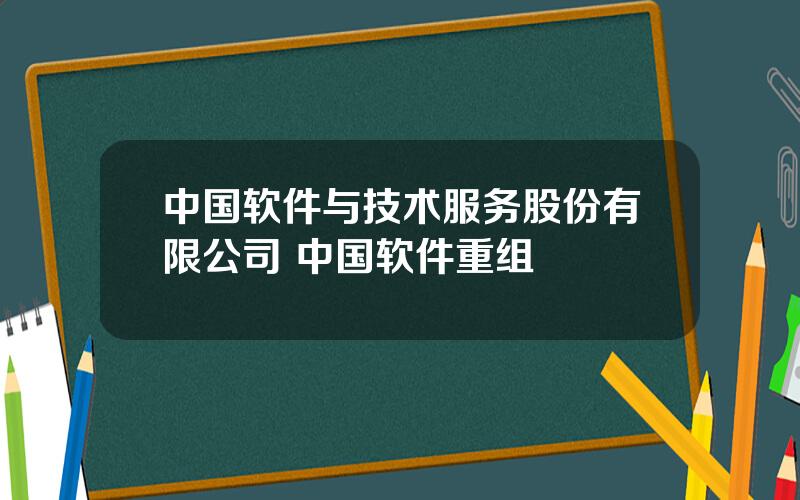 中国软件与技术服务股份有限公司 中国软件重组